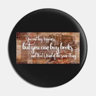 You can't buy happiness but you can buy books and that is kind of the same thing Pin