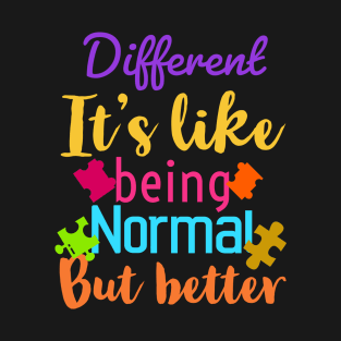 Different it’s like being normal but better T-Shirt