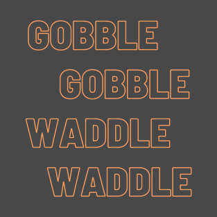 Gobble Gobble Waddle Waddle T-Shirt
