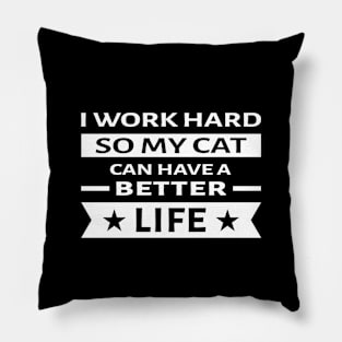 I Work Hard So My Cat Can Have a Better Life - Funny Quote Pillow