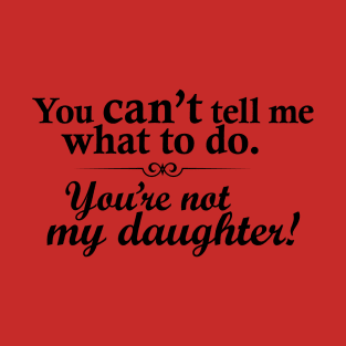 You're not my daughter! T-Shirt