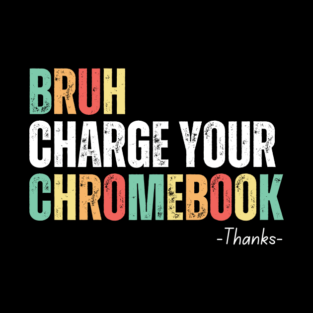 Bruh Charge Your Chromebook Thanks by undrbolink