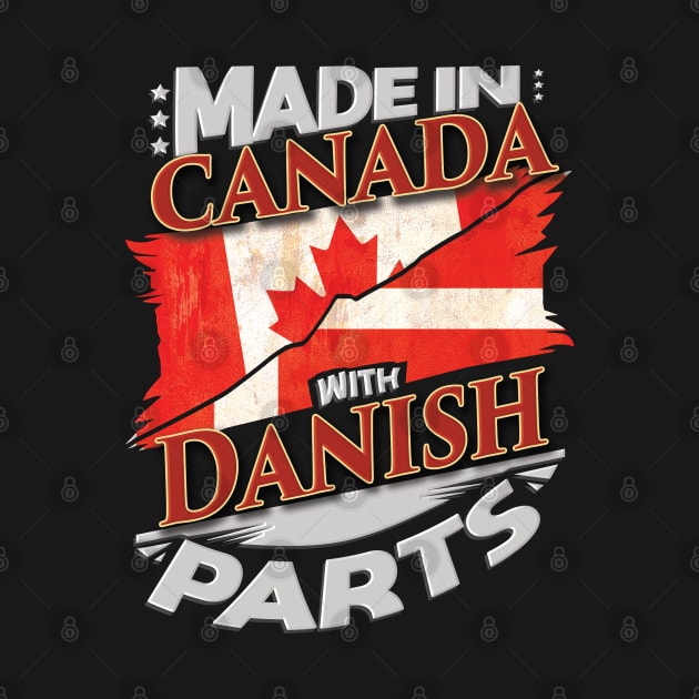 Made In Canada With Danish Parts - Gift for Danish From Denmark by Country Flags