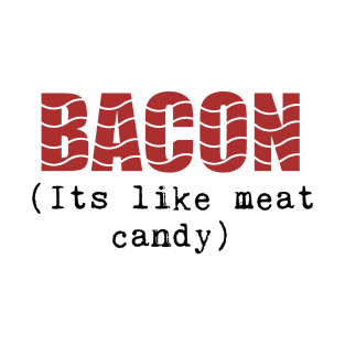 Funny Bacon Phrase, It's Like Meat Candy! T-Shirt