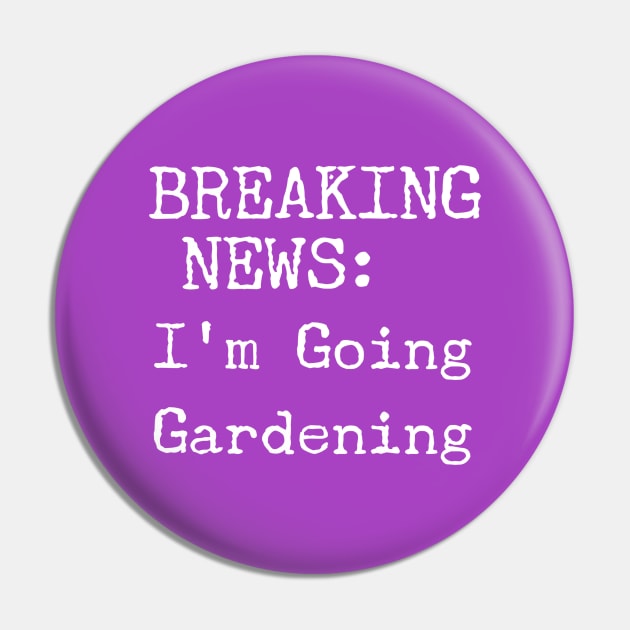 Breaking News, I'm Going Gardening Pin by Style Conscious
