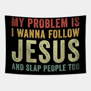 My Problem Is I Want To Follow Jesus And Slap People Too Tapestry