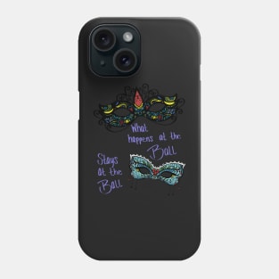 What happens at the Ball, stays at the Ball! Phone Case