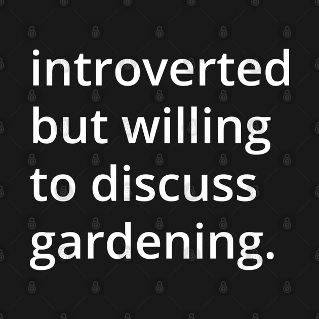 introverted but willing to discuss gardening. by MSA