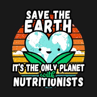 NUTRITIONIST  EARTH DAY GIFT - SAVE THE EARTH IT'S THE ONLY PLANET WITH NUTRITIONISTS T-Shirt