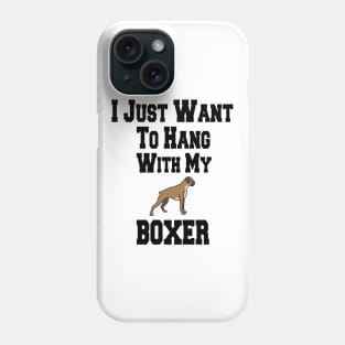 I Just Want To Hang With My BOXER Phone Case