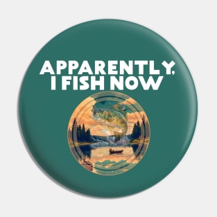 Apparently I Fish Now Fisherman Fishing Lake River Water Pin