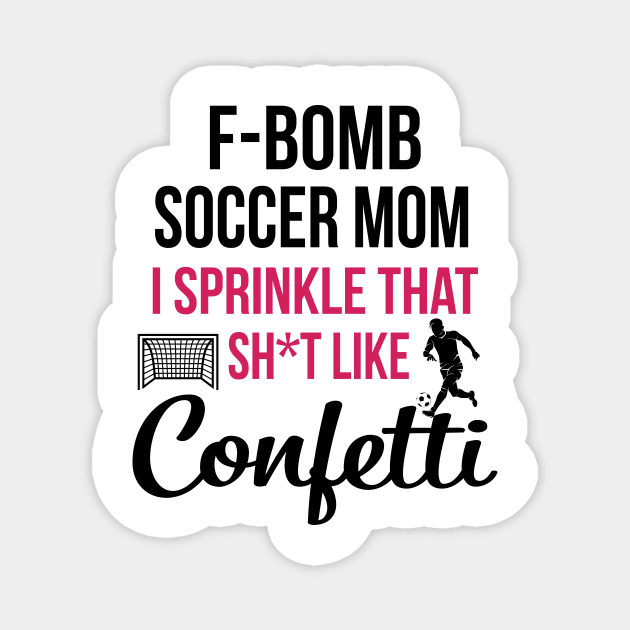 F-bomb Soccer Mom I Sprinkle That Sht Like Confetti Magnet by heryes store