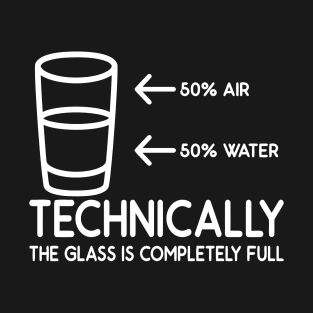 Half Water Half Air Technically The Glass Is Completely Full T-Shirt