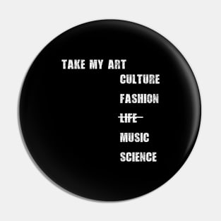 Take my art culture fashion life music science Pin