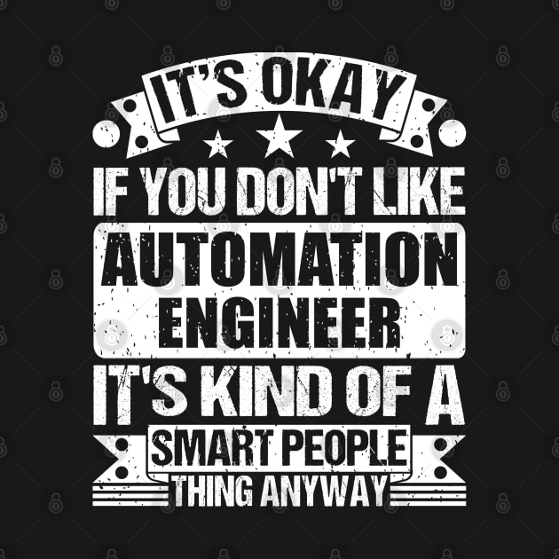 It's Okay If You Don't Like Automation Engineer It's Kind Of A Smart People Thing Anyway Automation Engineer Lover by Benzii-shop 