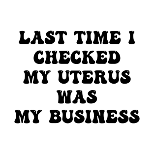 My Uterus My Business (black text) T-Shirt