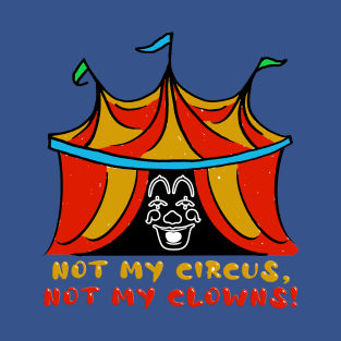 Not my circus, not my clowns! T-Shirt