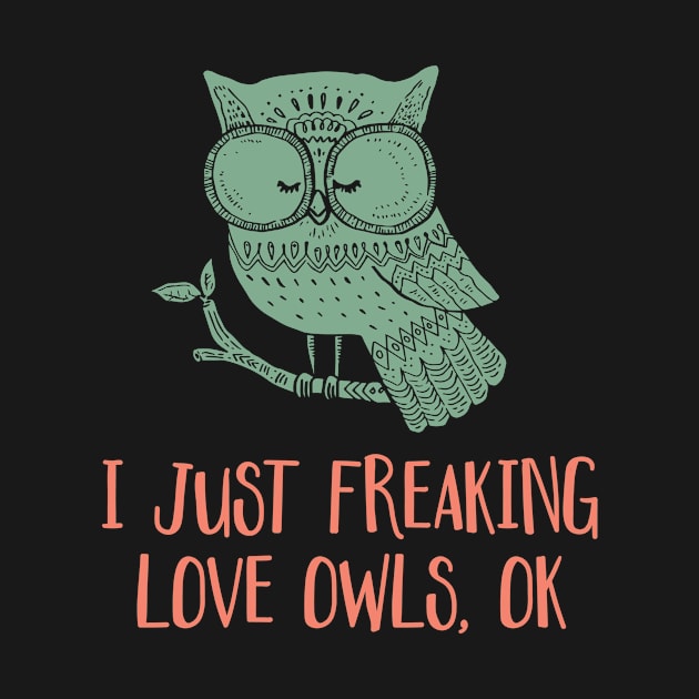 'I Just Freaking Love Owls Ok' Cute Bird Owl by ourwackyhome