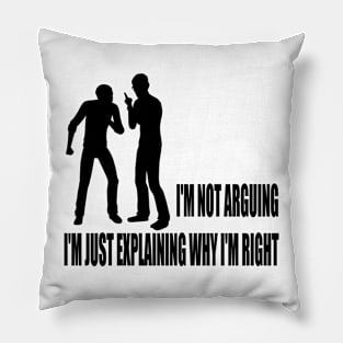 I'm not arguing; I'm just explaining why I'm right Pillow