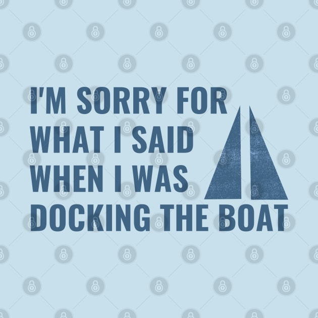 I'm Sorry For What I Said When I Was Docking The Boat by NatureGlow