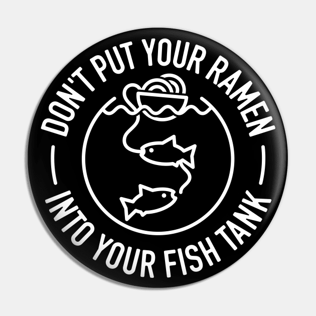 Don't Put Your Ramen Into Your Fish Tank - 1 Pin by NeverDrewBefore