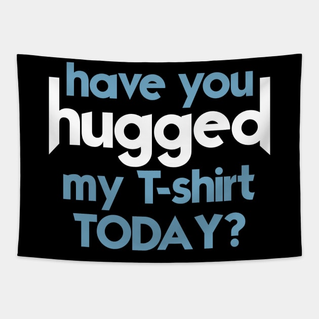 Have You Hugged My T-Shirt Today? Tapestry by darklordpug