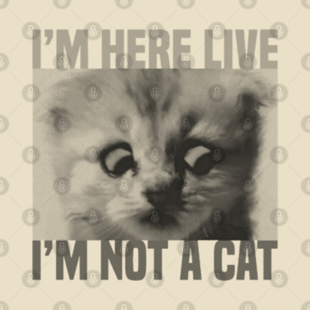 im here live im not a cat tshirt