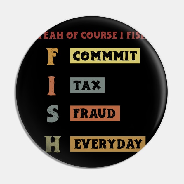 Yeah Of Course I Fish Commit Tax Fraud Everyday Fishing Pin by KRMOSH