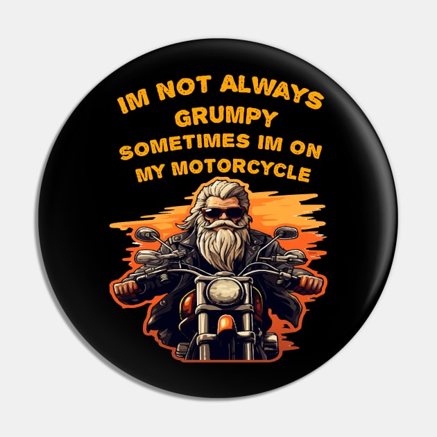 Im Not Always Grumpy Sometimes Im On My Motorcycle Pin by ArtfulDesign