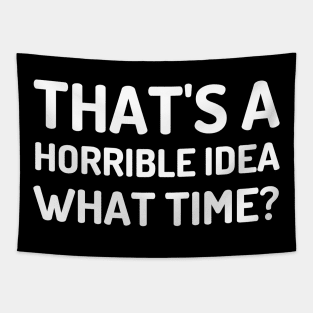 That's A Horrible Idea What Time-Funny Quote Tapestry