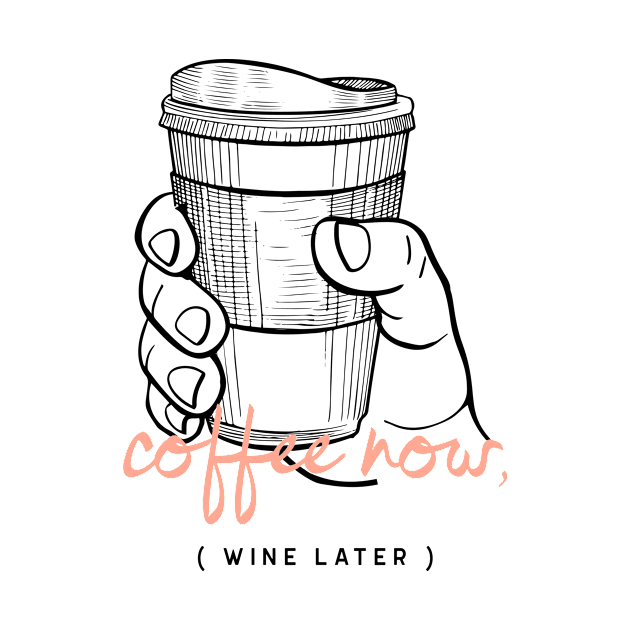 Coffee Now Wine Later Caffeine Lover by InkyArt