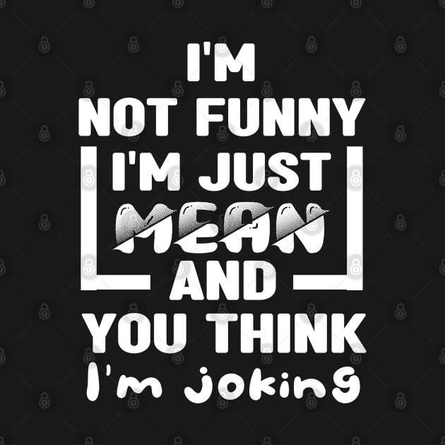 I'm not funny I'm just mean and you think I'm joking by MBRK-Store