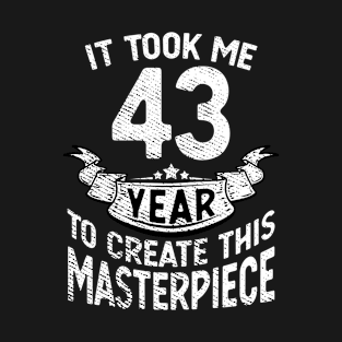 It took me 43 year to create this masterpiece born in 1978 T-Shirt