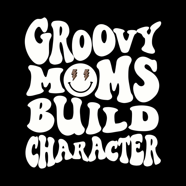 Groovy Moms Build Character Funny Cool Mama Gigi Mothers Day by SilverLake