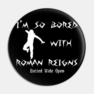 Bored with Roman Reigns - Busted Wide Open Pin