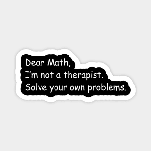 Dear Math I'm Not A Therapist Magnet