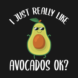 I Just Really Like Avocados OK? - Humor Avogado Gift T-Shirt