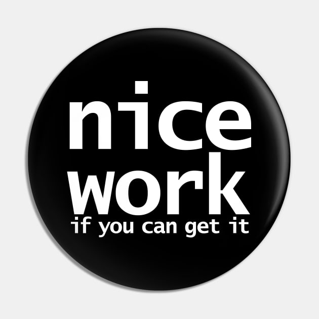 Nice Work If You Can Get It Funny Typography Pin by ellenhenryart