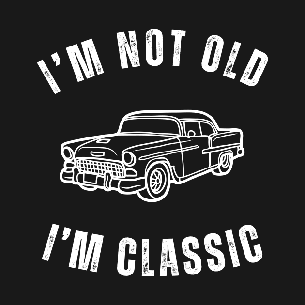 I'm Not Old I'm Classic with Classic Car Design by mourad300