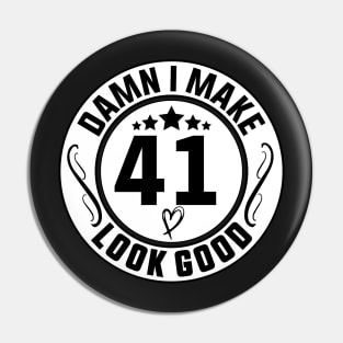 Damn I Make 41 Look Good Funny Birthday Pin