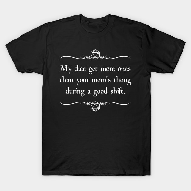 Dice Get More 1s Than Your Mom's Thong During A Good Shift. T-Shirt Dice Get More 1s Than Your Mom's Thong During A Good Shift. T-Shirt