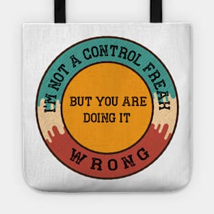 I AM NOT A CONTROL FREAK BUT YOU ARE DOING IT WRONG Tote