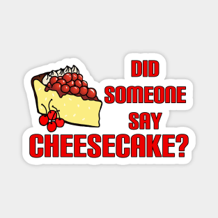 Did Someone Say Cheesecake? Magnet