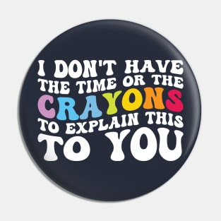 Funny sarcasm teacher gift don't have the time or the crayons to explain this to you groovy Pin