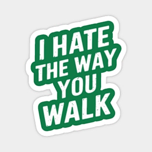 I Hate the Way That You Walk Magnet