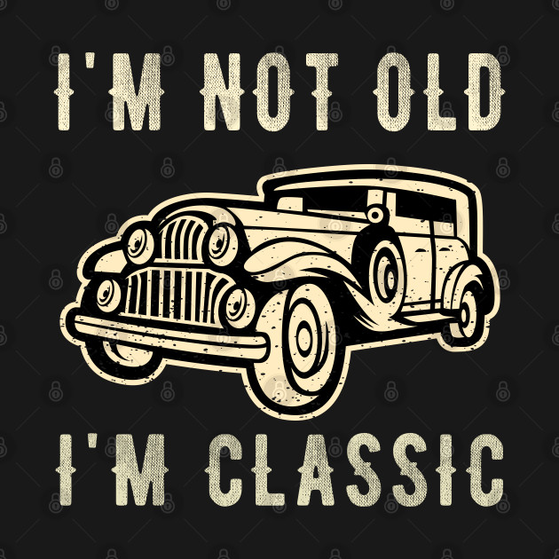 Disover I'm not old I'm a classic - Classic Car - Im Not Old Im A Classic - T-Shirt