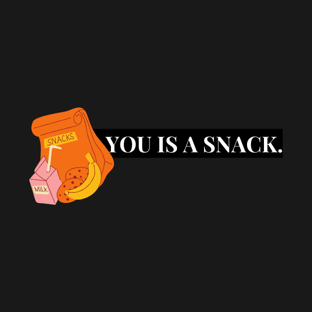 you is a snack. by Tees by broke