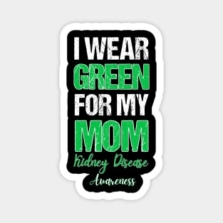 I wear Green for my Mom Funny Kidney Disease Awareness Magnet