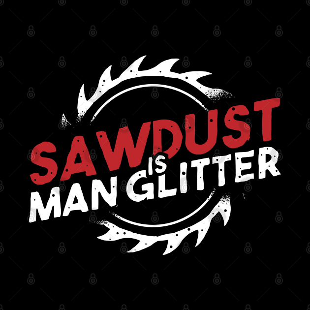 funny carpenter sawdust is man glitter by A Comic Wizard