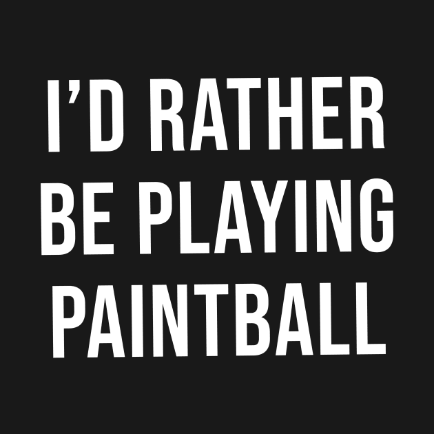 I'd Rather Be Playing Paintball (Black) by quoteee